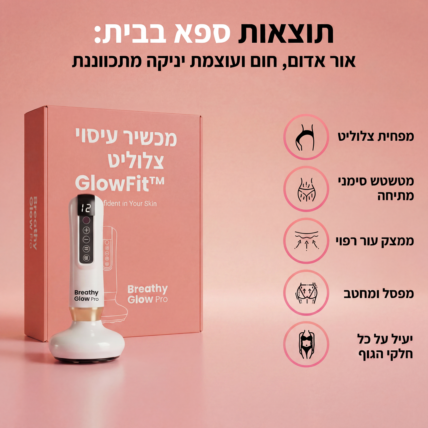 מכשיר למיצוק הצלוליטיס - ב5 דקות מהבית - GlowPro